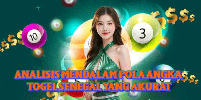 Analisis Mendalam Pola Angka Togel Senegal Yang Akurat