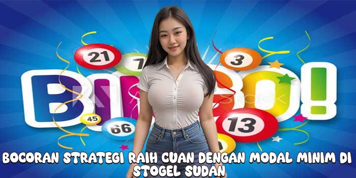 Bocoran Strategi Raih Cuan Dengan Modal Minim Di Togel Sudan